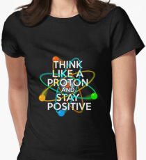 Think like a proton and stay positive Women's Fitted T-Shirt