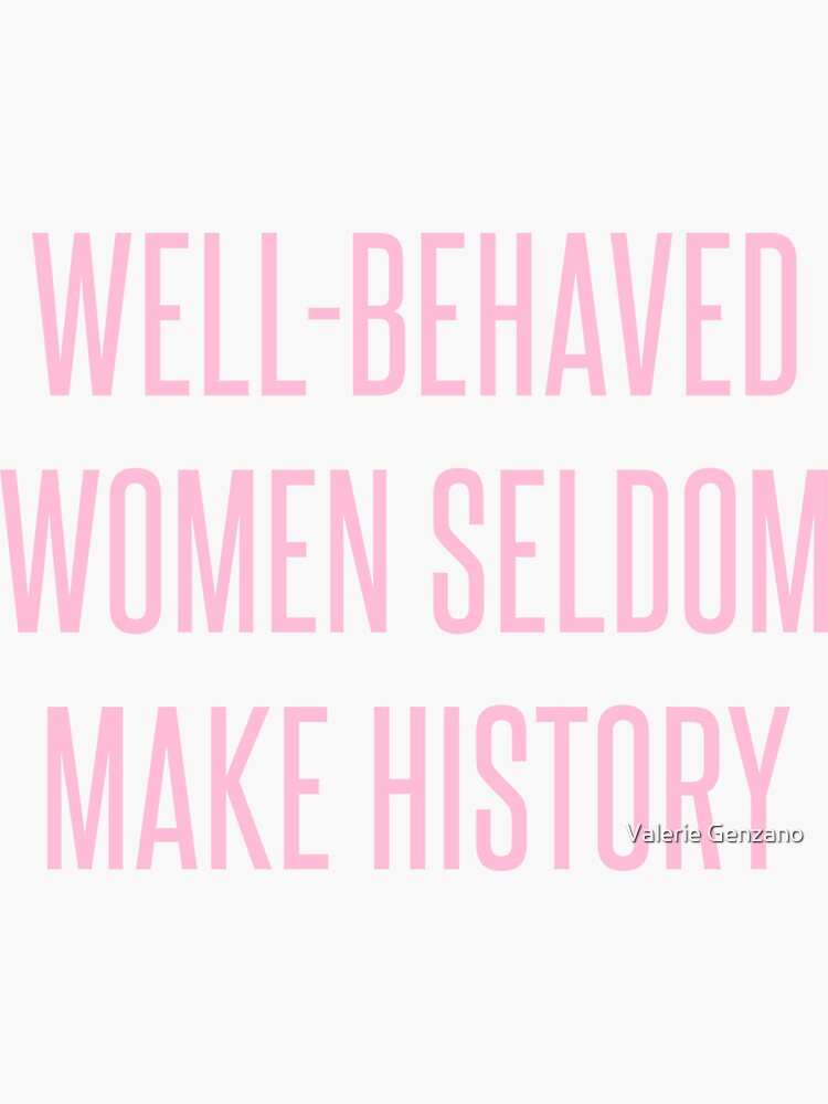 Well Behaved Women Seldom Make History Sticker By Vallergyseason Redbubble 3398