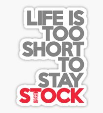 Life is too short to stay stock (1) Sticker