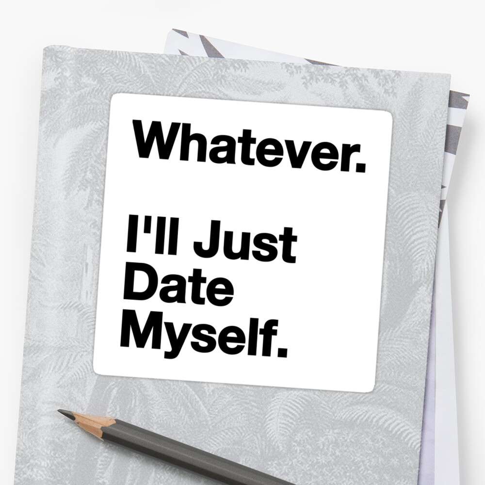 whatever-i-ll-just-date-myself-sticker-by-jvandoninck-redbubble