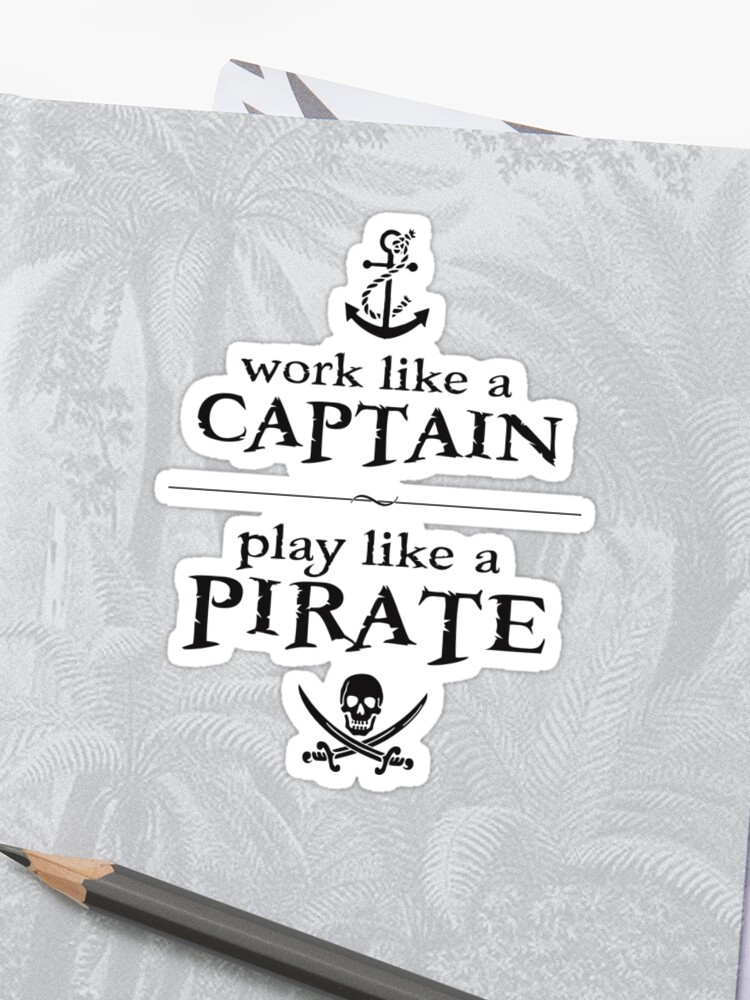 Work Like A Captain Play Like A Pirate Sticker By Theshirtyurt