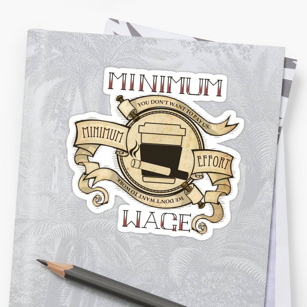 "Minimum Wage, Minimum Effort" Sticker by Todd3point0 Redbubble