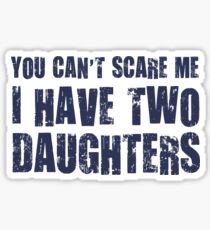 You Can't Scare Me I Have Two Daughters Sticker