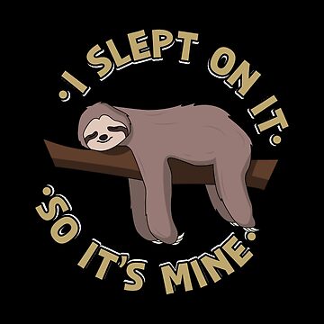 Artwork thumbnail, I Slept On It So It's Mine Sloth - Funny Sloth Pun Gift by yeoys