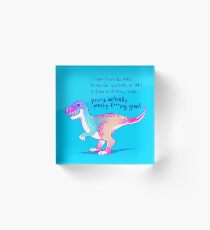 "Du bist eigentlich ziemlich verdammt großartig" Rainbow T-Rex Acrylblock