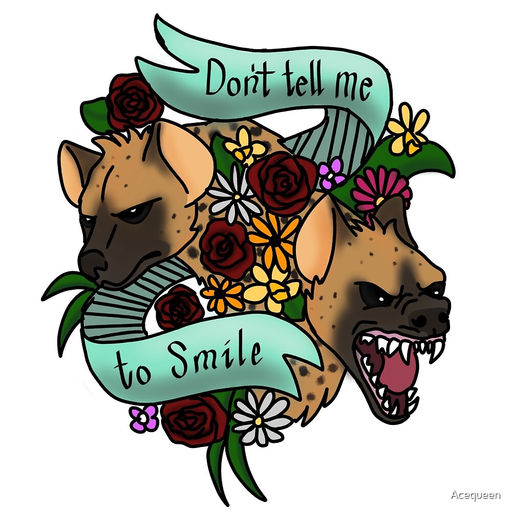 "Don't tell me to smile hyenas" by Acequeen | Redbubble