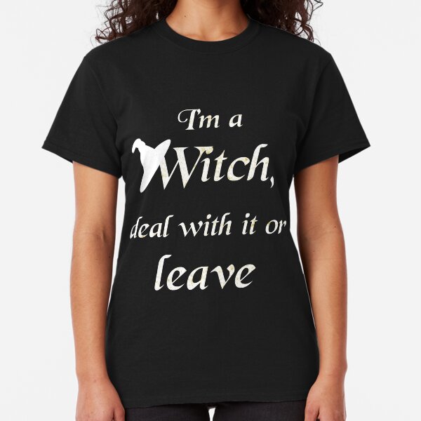 I'm a Witch, deal with it or leave - dark background Classic T-Shirt