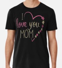 I Love You Mom T-Shirt for Mommy Happy Mother's Day 2019 Men's Premium T-Shirt