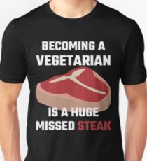 Becoming A Vegetarian Is A Huge Missed Steak Unisex T-Shirt