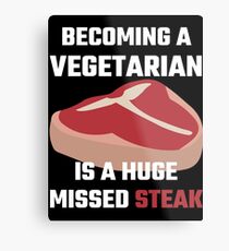 Becoming A Vegetarian Is A Huge Missed Steak Metal Print