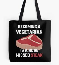 Becoming A Vegetarian Is A Huge Missed Steak Tote Bag