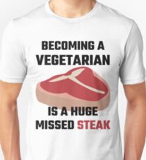 Becoming A Vegetarian Is A Huge Missed Steak Unisex T-Shirt
