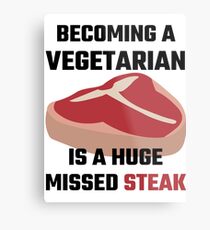 Becoming A Vegetarian Is A Huge Missed Steak Metal Print