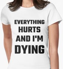 Alles tut weh und ich sterbe Tailliertes T-Shirt für Frauen