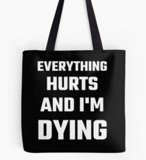 Everything Hurts And I'm Dying Tote Bag