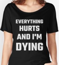 Everything Hurts And I'm Dying Women's Relaxed Fit T-Shirt