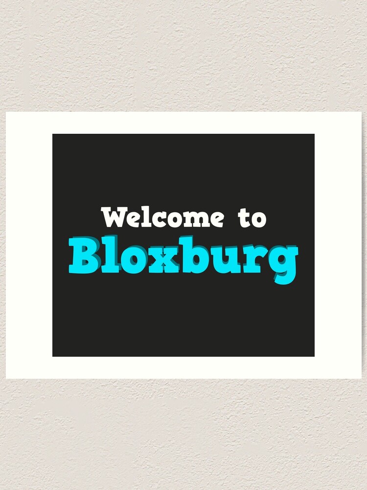 Welcome To Bloxburg Roblox Art Print - roblox art board prints redbubble