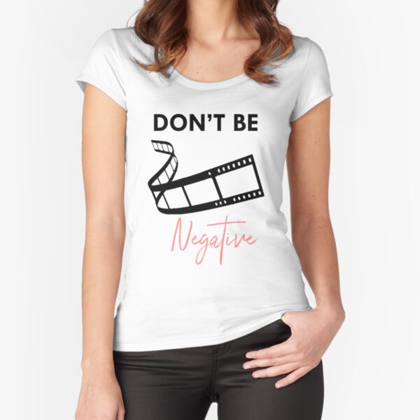 Don't be so negative Fitted Scoop T-Shirt