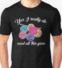 Yes I Really Do Need All This Yarn Art | Handcrafts Gift Slim Fit T-Shirt