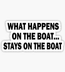 What happens on the boat... Stays on the boat - T-Shirt Sticker