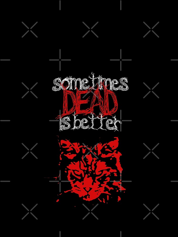 sometimes dead is better shirt