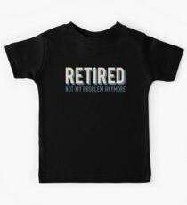 Retirement Gift product Retired Not My Problem Anymore Coworker Gifts design Kinder T-Shirt