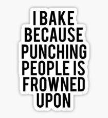 I Bake Because Punching People Is Frowned Upon Sticker