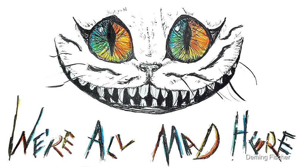 "We're All Mad Here Cheshire Cat" by Deming Fischer