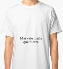 Más vale maña que fuerza Inspirational Classic T-Shirt