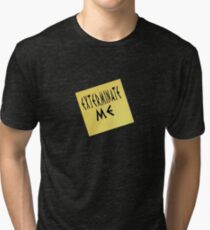 EXTERMINATE ME Tri-blend T-Shirt