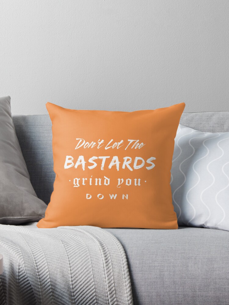 Dont Let The Bastards Grind You Down Dont Let The Bastards Grind You Down