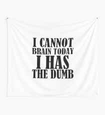 I CANNOT BRAIN TODAY I HAS THE DUMB Wall Tapestry