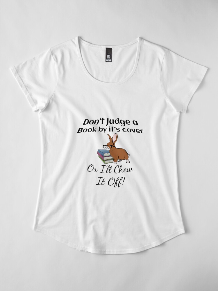 Alternate view of Rabbit: Don't Judge a Book by it's cover - or I'll chew it off! Premium Scoop T-Shirt