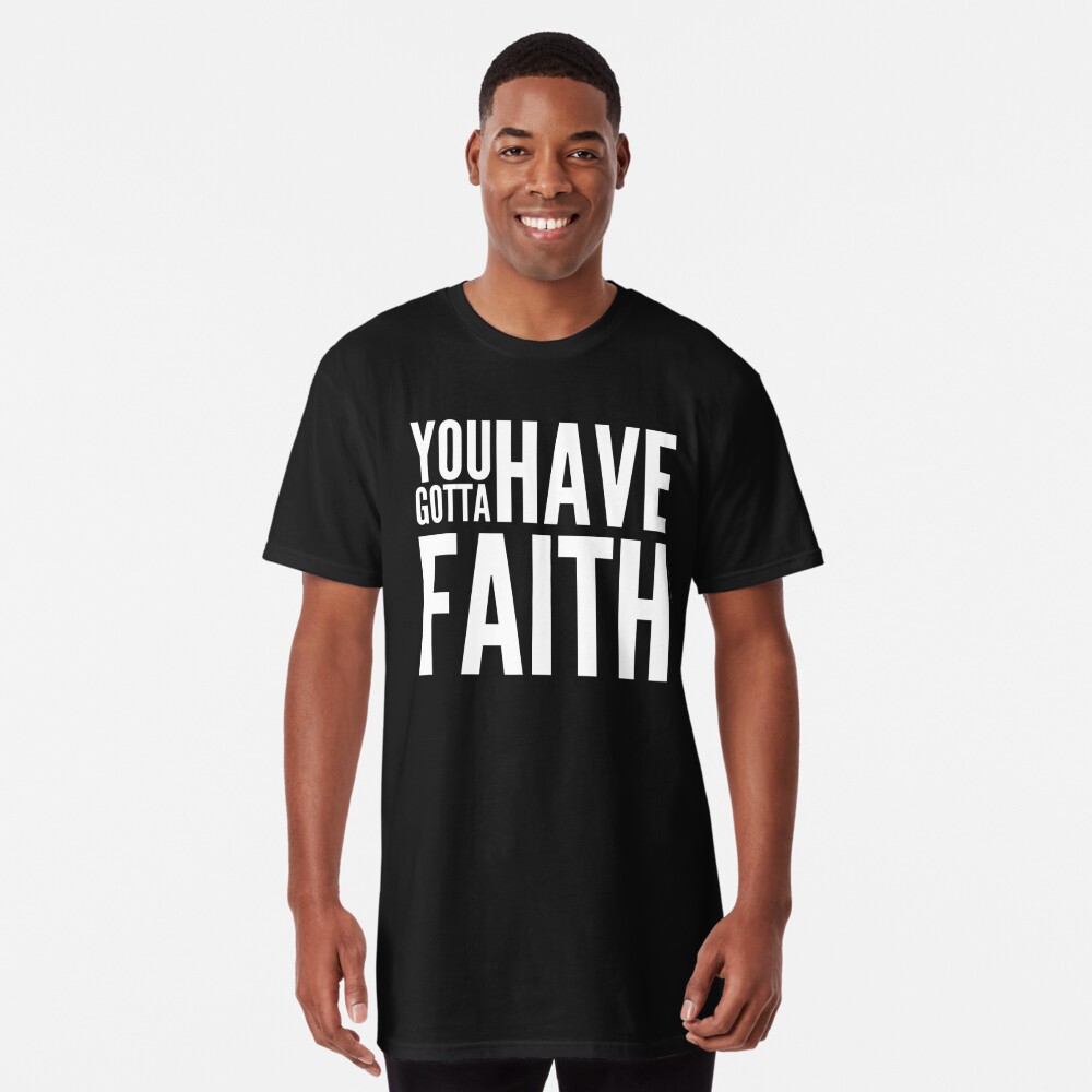 Download "You gotta have faith" T-shirt by WordFandom | Redbubble