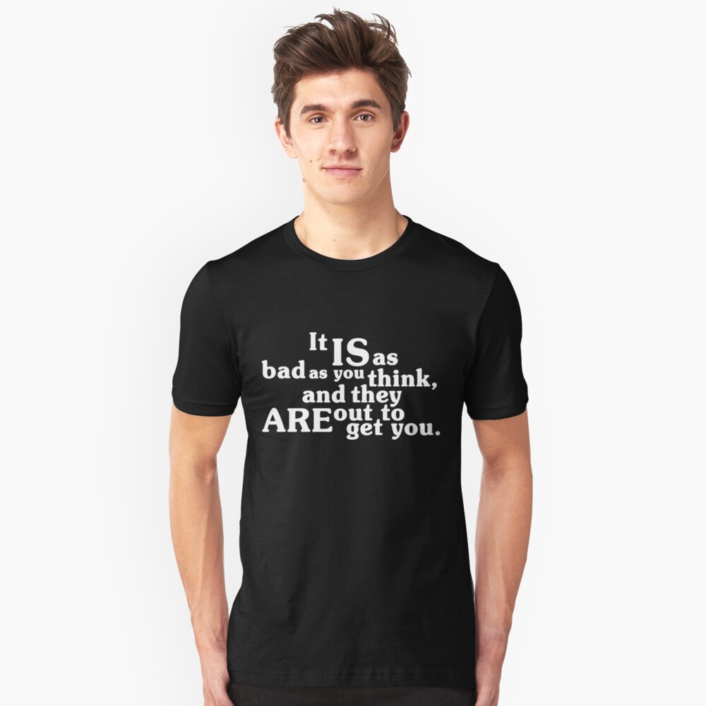It IS as bad as you think, and they ARE out to get you. Slim Fit T-Shirt