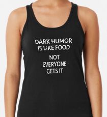 Dark Humor Is Like Food Not Everyone Gets It Sarcastic Racerback Tank Top
