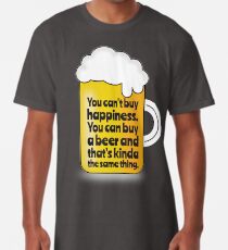Beer Proves You Can buy Happiness. Long T-Shirt