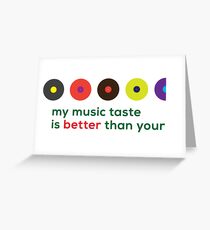 My music taste is better than yours II Greeting Card