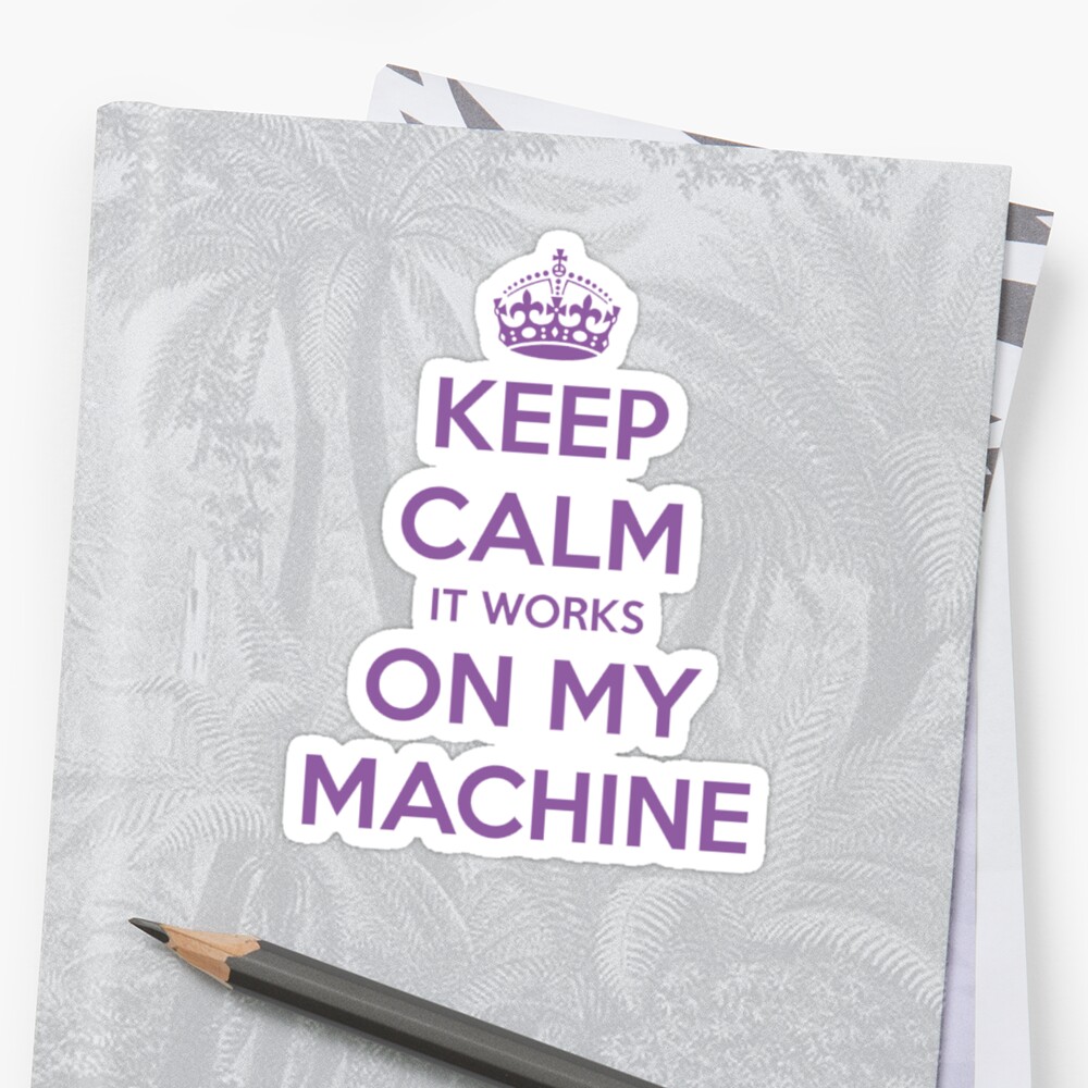 Keep Calm It Works On My Machine Stickers By Giovybus Redbubble