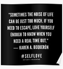 “Sometimes the noise of life can be just too much. If you need to escape, love yourself enough to know when you need a real time out.” ― Karen A. Boquerón | Motivational Quote | Inspiring Quote Poster
