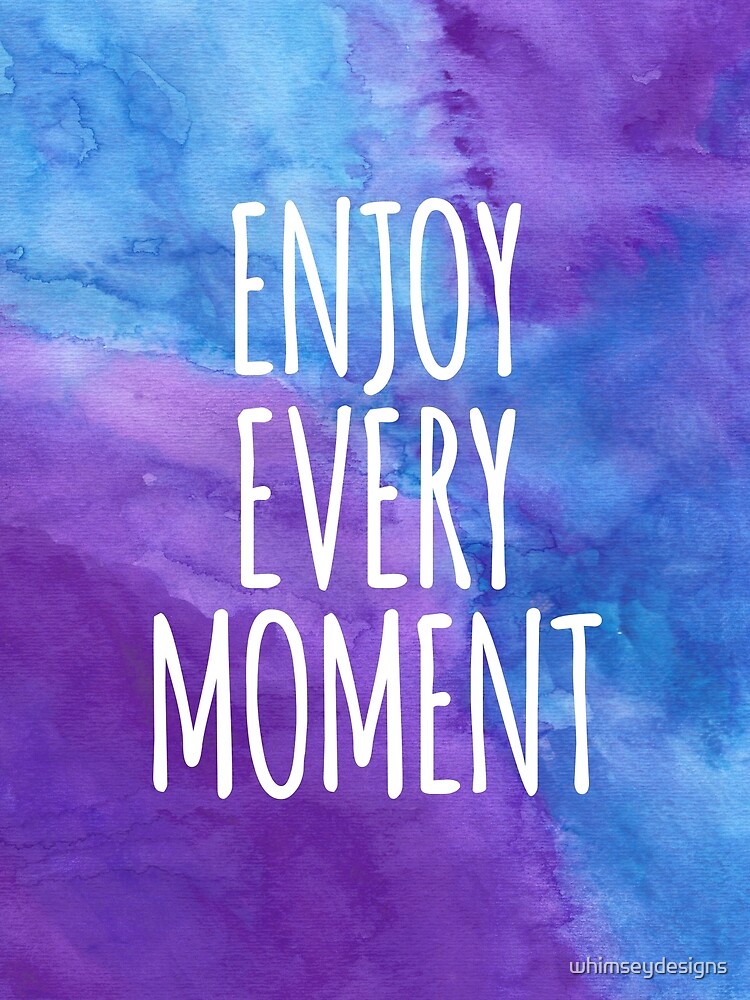 "Enjoy Every Moment Motivational Quote - Blue Purple" by whimseydesigns
