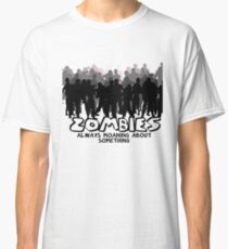 Zombies: Always Moaning About Something Classic T-Shirt