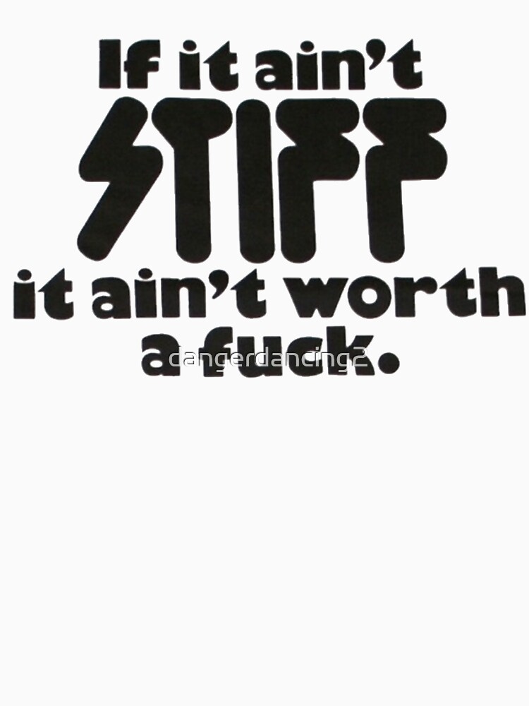 if it ain't stiff it ain't worth a by dangerdancing2