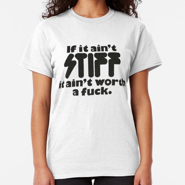 if it ain't stiff it ain't worth a Classic T-Shirt