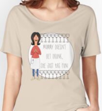 Mommy Doesn't Get Drunk, She Just Has Fun - Linda Belcher Women's Relaxed Fit T-Shirt