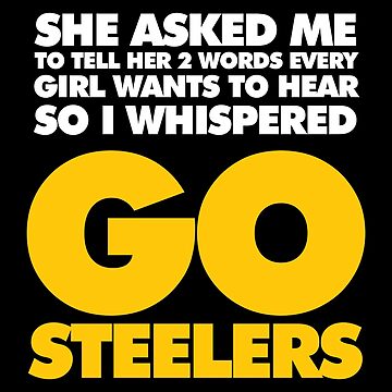 She Asked Me To Tell Her Two Words Pittsburgh Steelers T Shirts