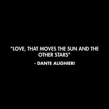 Love that moves the sun and the other stars Dante Alighieri