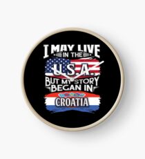 I May Live In The USA But My Story Began In Croatia - Gift For Croatian From Croatia Uhr