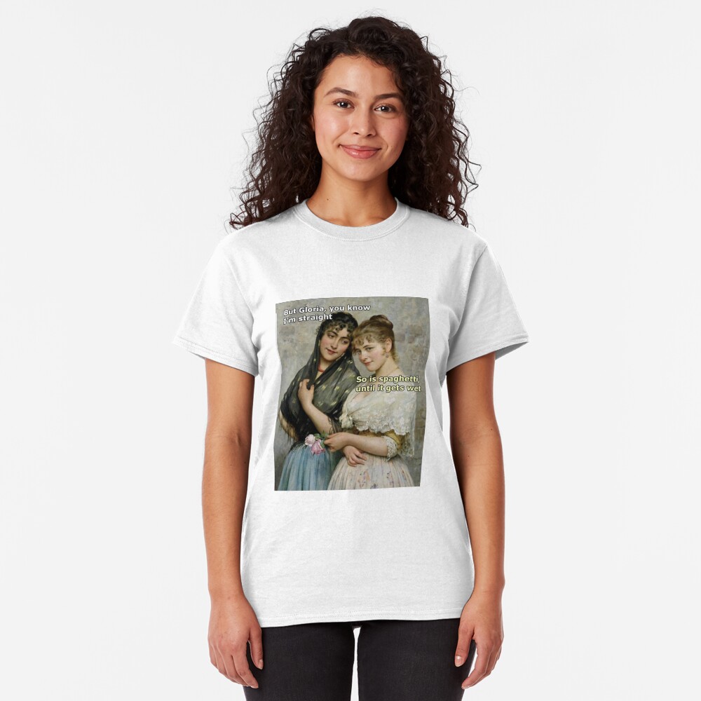 But Gloria, You know I'm straight Classic T-Shirt