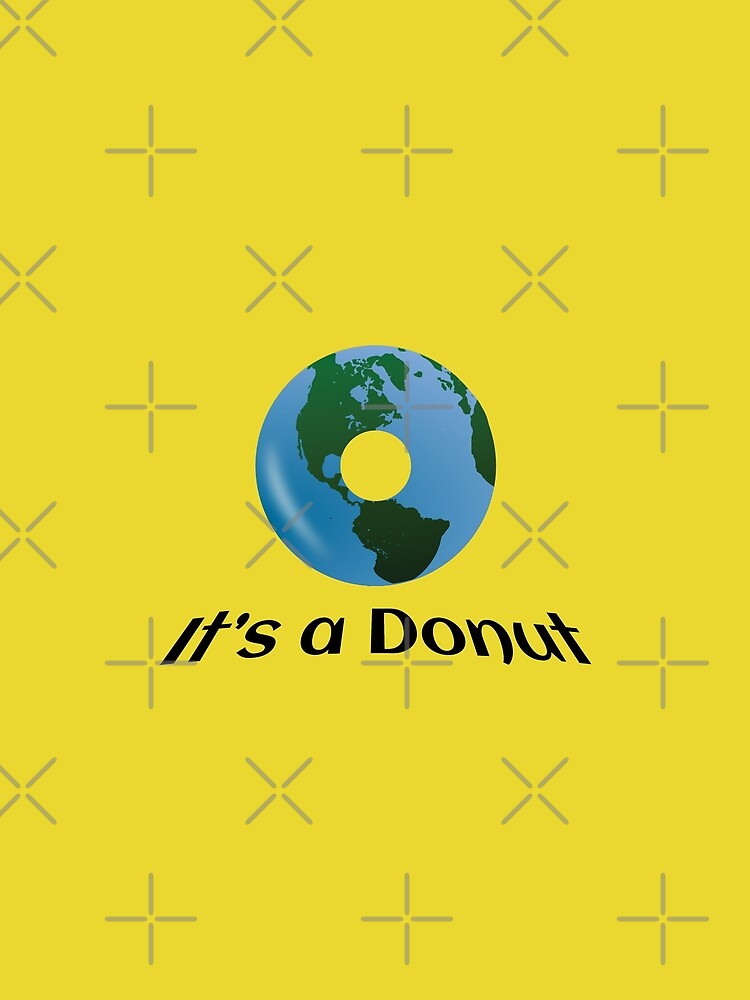 Earth is not Flat - it's a Donut! by tribbledesign